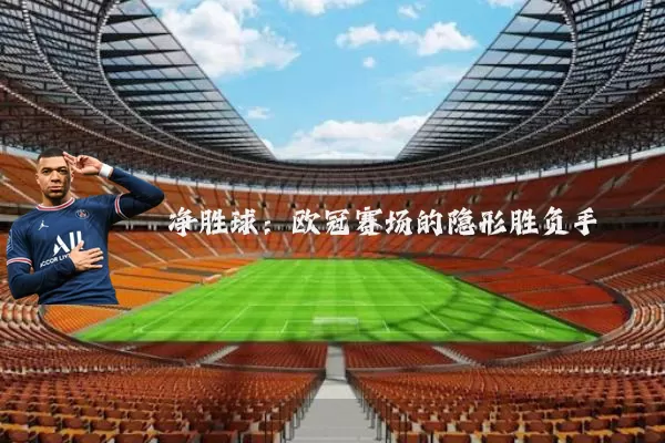 净胜球:欧冠赛场的隐形胜负手
