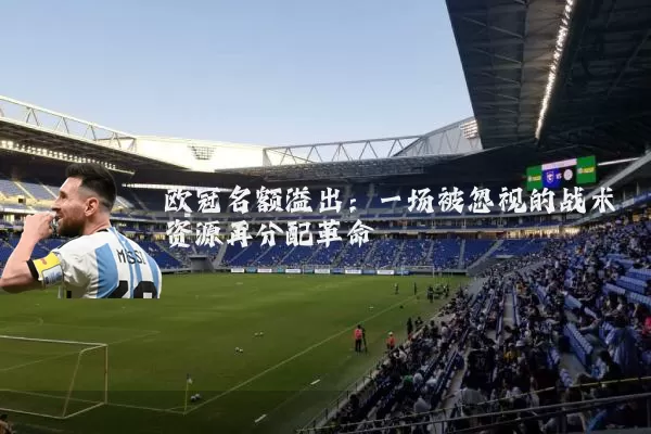 欧冠名额溢出:一场被忽视的战术资源再分配革命