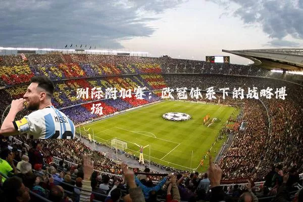 洲际附加赛:欧冠体系下的战略博弈场