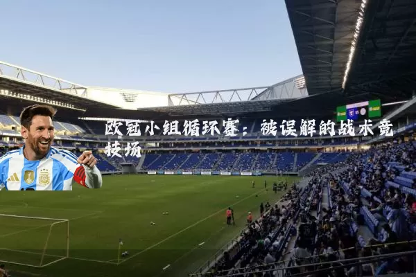 欧冠小组循环赛：被误解的战术竞技场