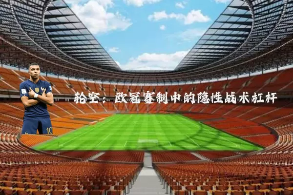 轮空:欧冠赛制中的隐性战术杠杆