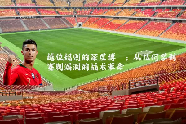 越位规则的深层博弈:从几何学到赛制漏洞的战术革命