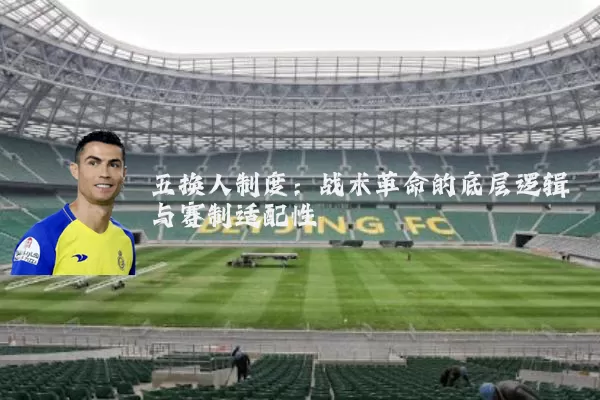 五换人制度:战术革命的底层逻辑与赛制适配性